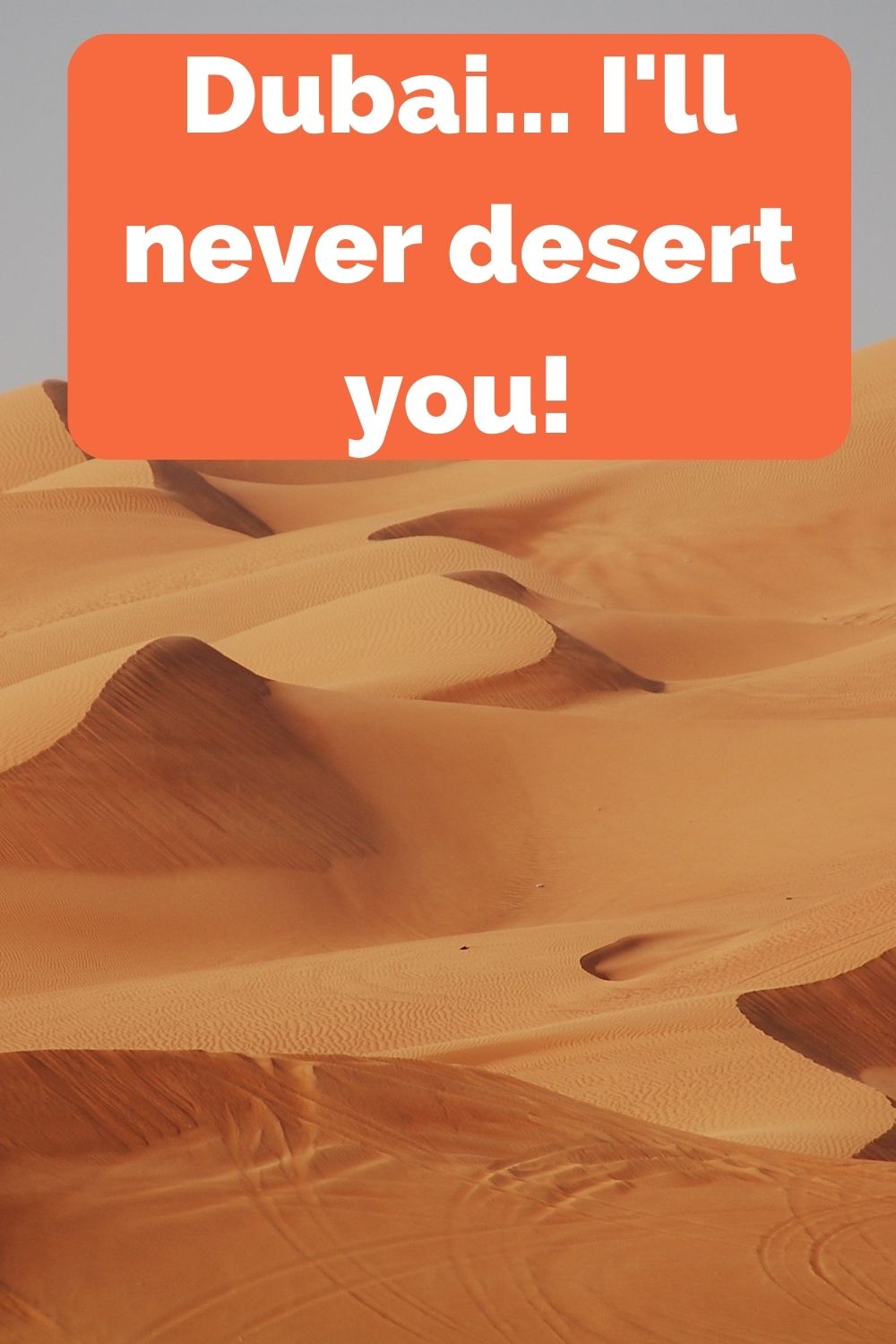 Dubai, I'll never desert you