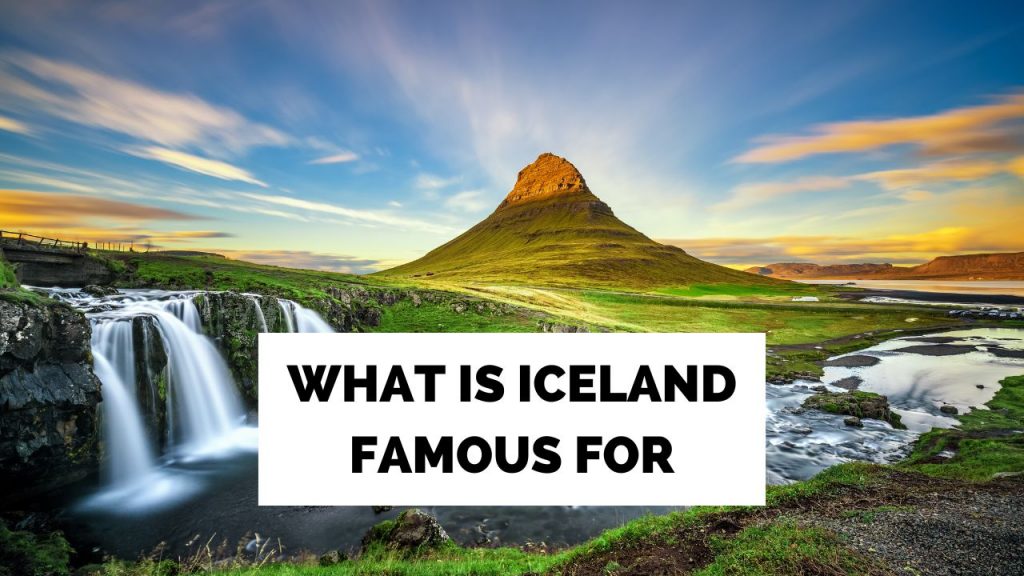 What Is Iceland Famous For? Uncover the Top 30 Reasons to Visit!