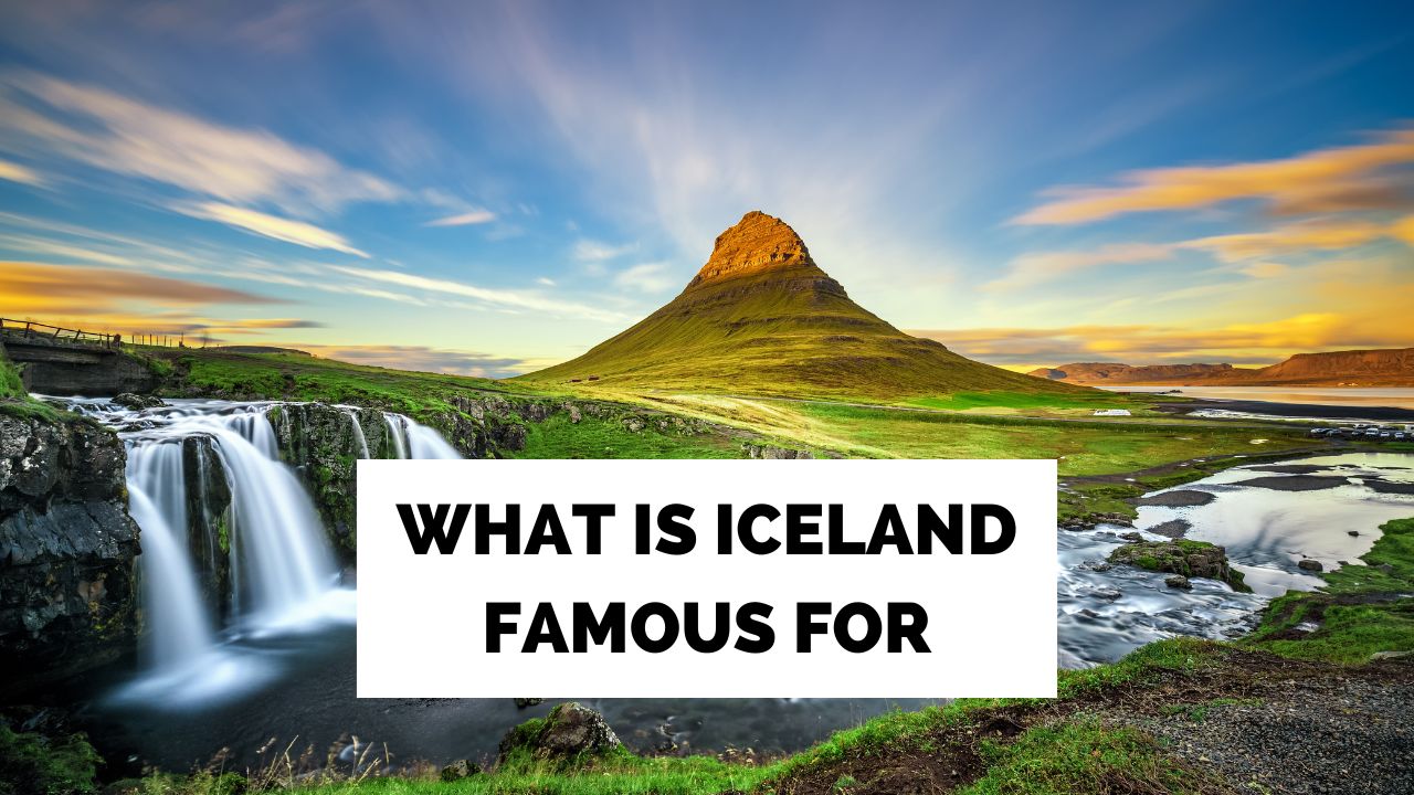 What is Iceland famous for?