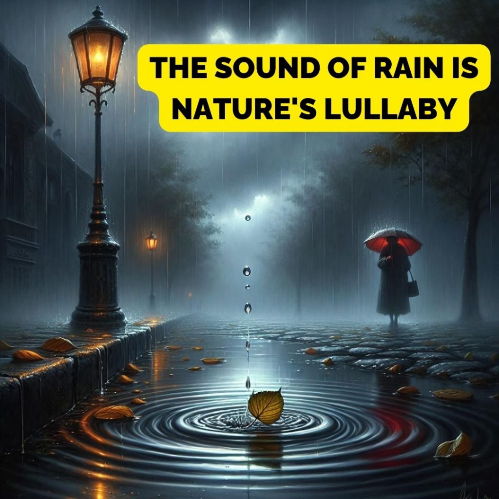 The sound of rain is nature's lullaby.
